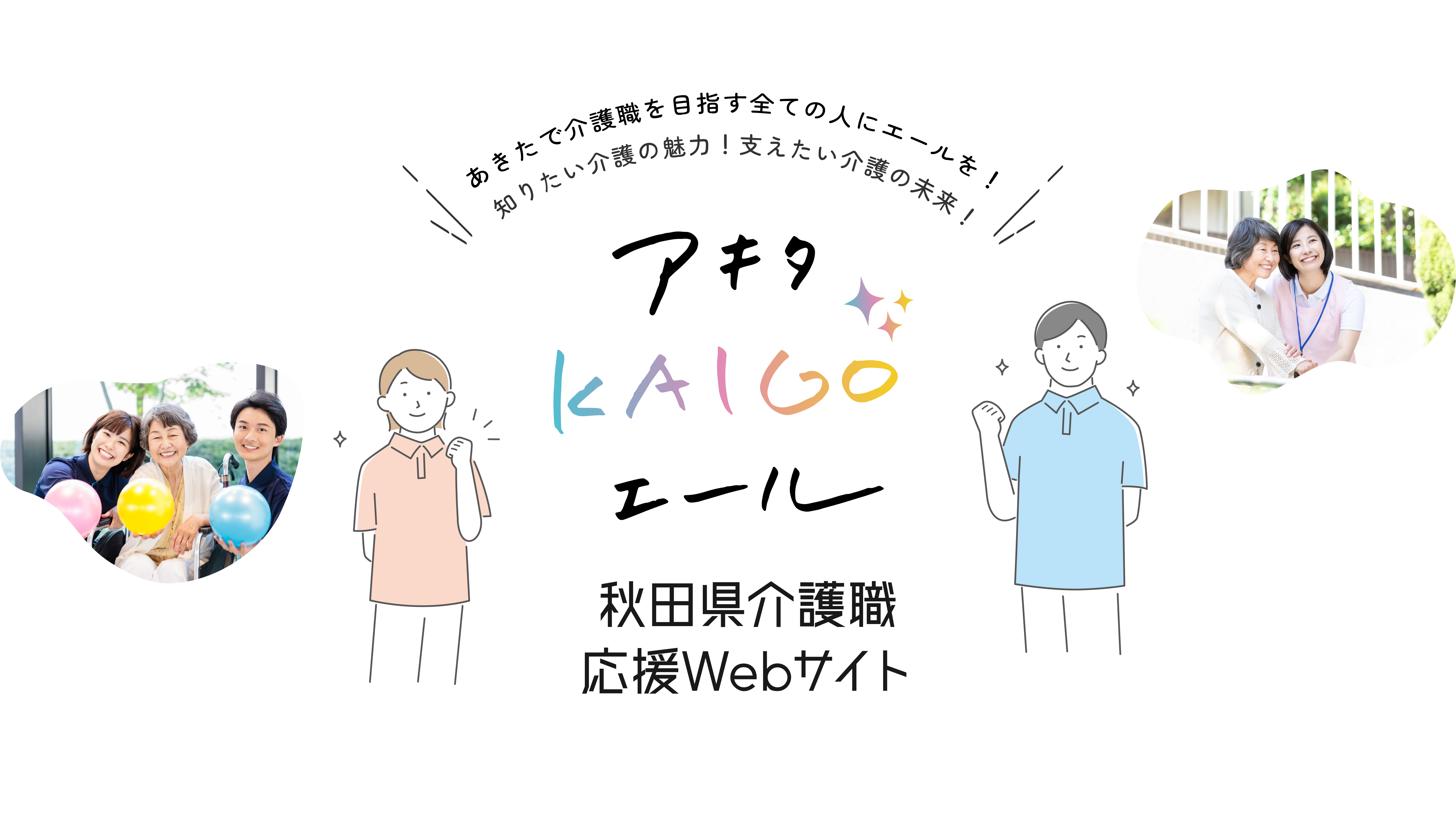 アキタカイゴエール 秋田県介護職応援ウェブサイト 秋田県介護職応援ウェブサイト 秋田で介護を目指す全ての人にエールを！知りたい介護の魅力！支えたい介護の未来！